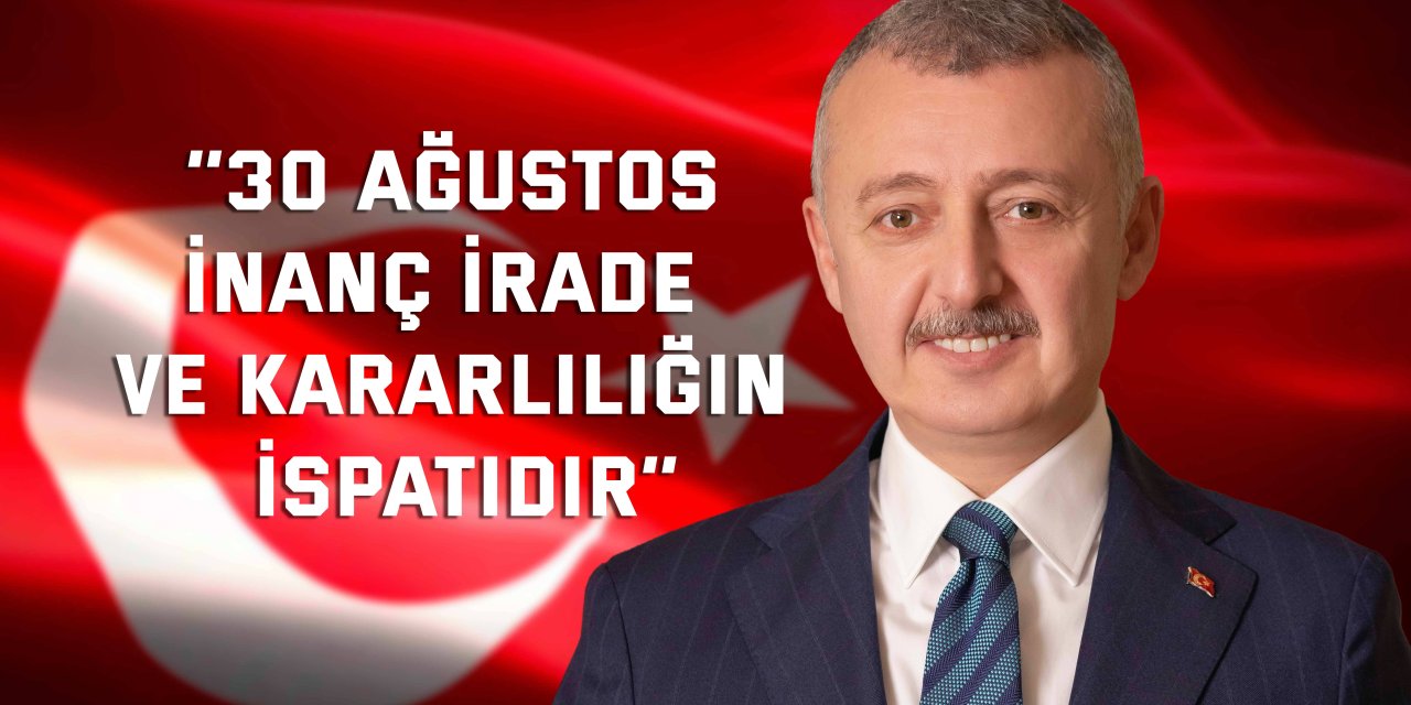 ‘’30 Ağustos; inanç, irade  ve kararlılığın ispatıdır’’