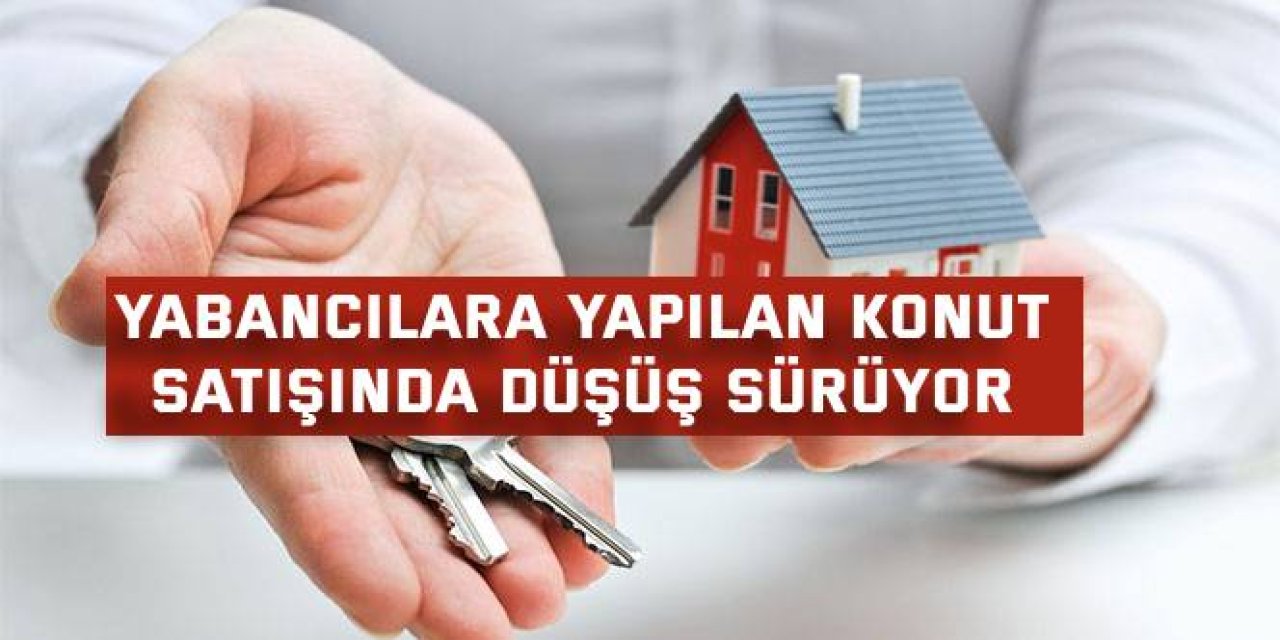 Yabancılara yapılan konut  satışında düşüş sürüyor