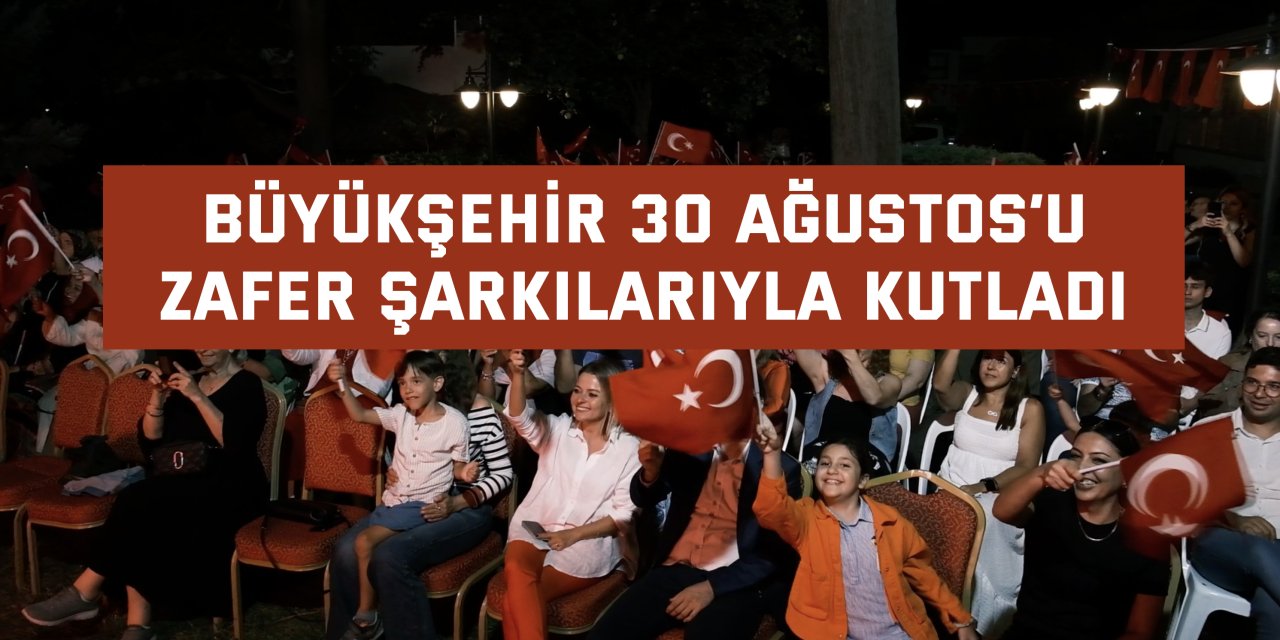 Büyükşehir 30 Ağustos’u zafer şarkılarıyla kutladı