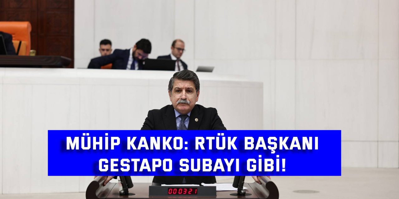 MÜHİP KANKO:  RTÜK Başkanı Gestapo Subayı Gibi!