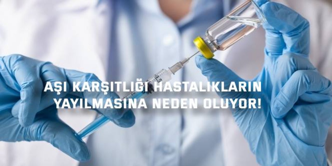 Aşı karşıtlığı hastalıkların  yayılmasına neden oluyor!