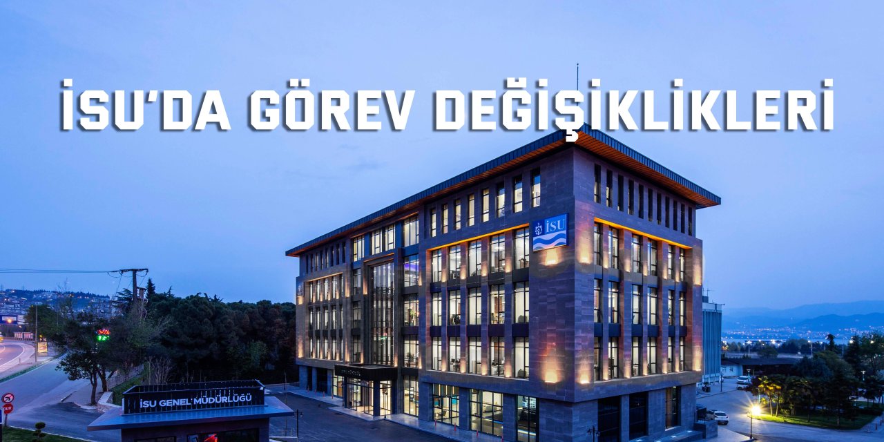 İSU’da görev değişiklikleri