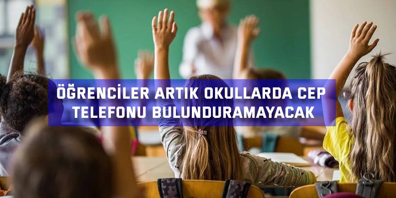 Öğrenciler artık okullarda cep telefonu bulunduramayacak