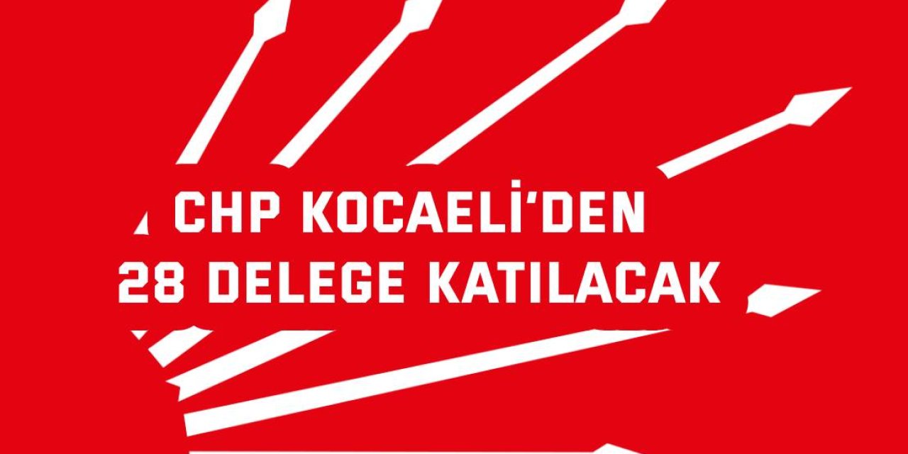 CHP Kocaeli’den 28 delege katılacak