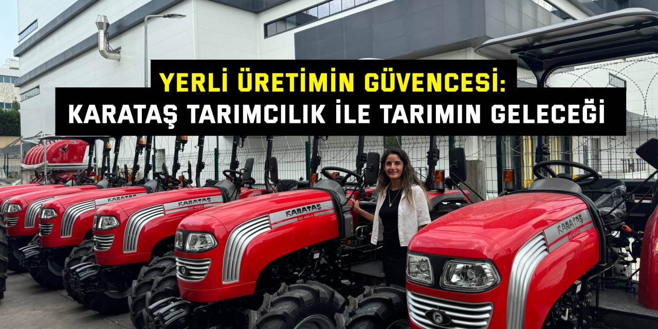 Yerli Üretimin Güvencesi: Karataş Tarımcılık ile Tarımın Geleceği