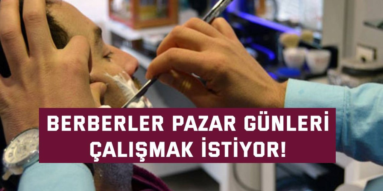 Berberler pazar günleri çalışmak istiyor!