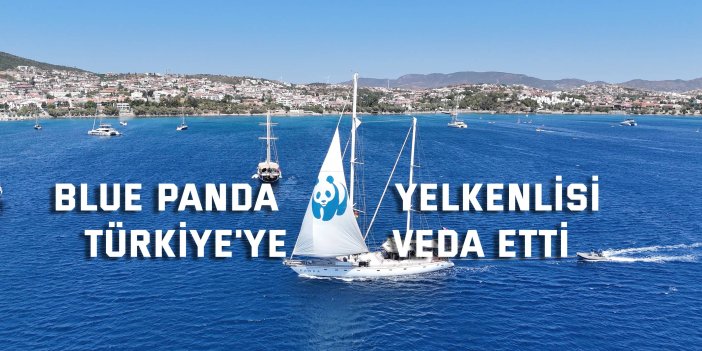 Blue Panda yelkenlisi Türkiye'ye veda etti