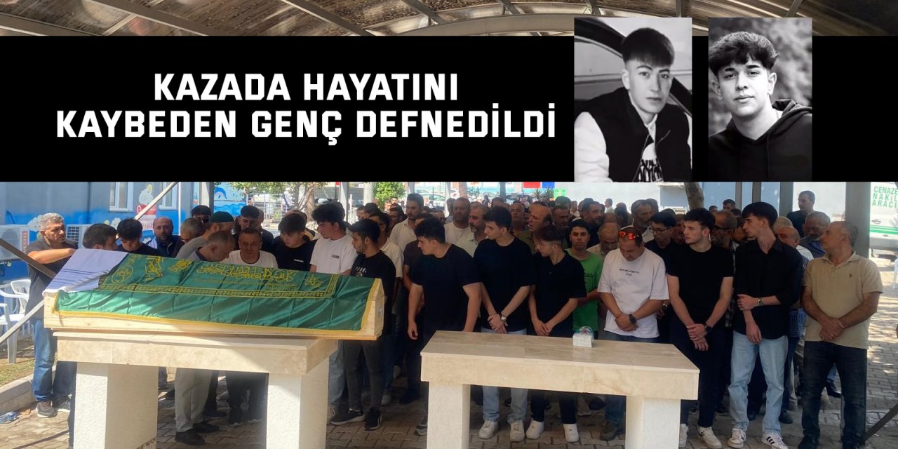 Kazada hayatını kaybeden genç defnedildi