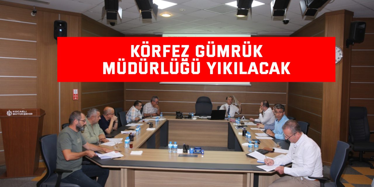 Körfez Gümrük Müdürlüğü yıkılacak