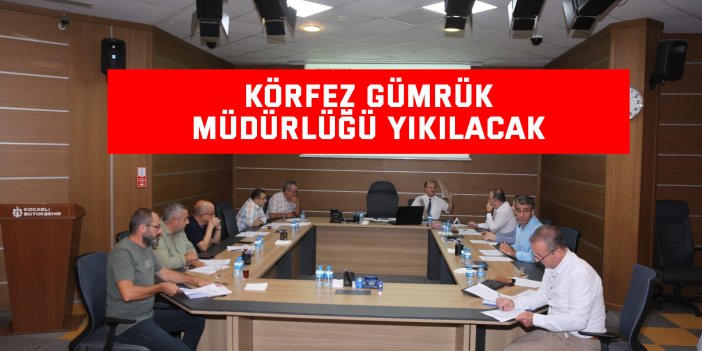 Körfez Gümrük Müdürlüğü yıkılacak