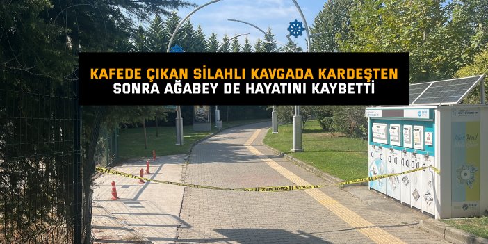 Kafede çıkan silahlı kavgada kardeşten sonra ağabey de hayatını kaybetti