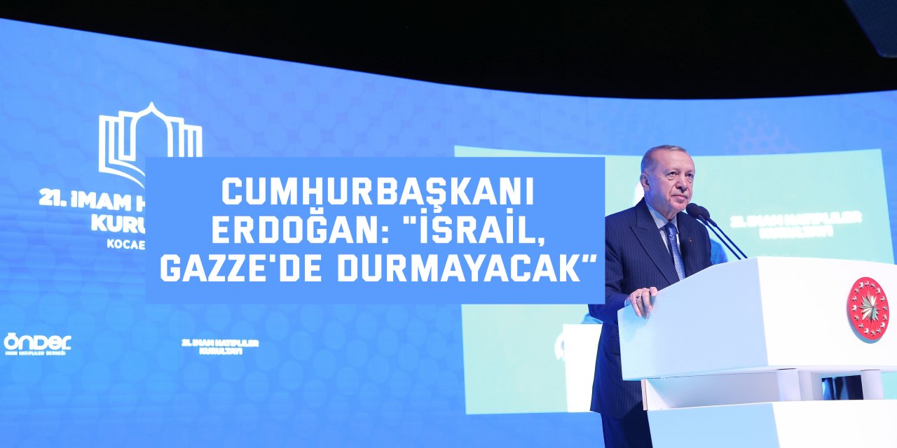 Cumhurbaşkanı Erdoğan: "İsrail, Gazze'de durmayacak”