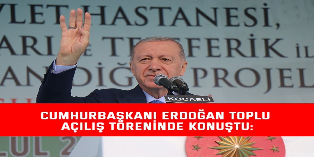 Cumhurbaşkanı Erdoğan toplu açılış töreninde konuştu: