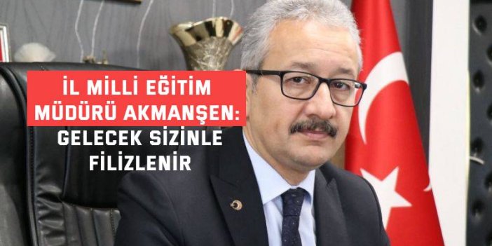 İL MİLLİ EĞİTİM MÜDÜRÜ AKMANŞEN: Gelecek sizinle filizlenir