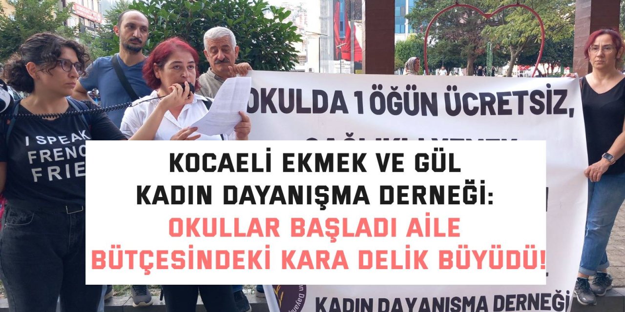 KOCAELİ EKMEK VE GÜL KADIN DAYANIŞMA DERNEĞİ: Okullar başladı aile bütçesindeki kara delik büyüdü!