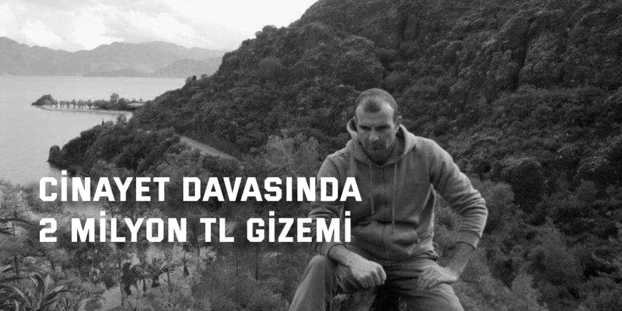 Cinayet davasında  2 milyon TL gizemi