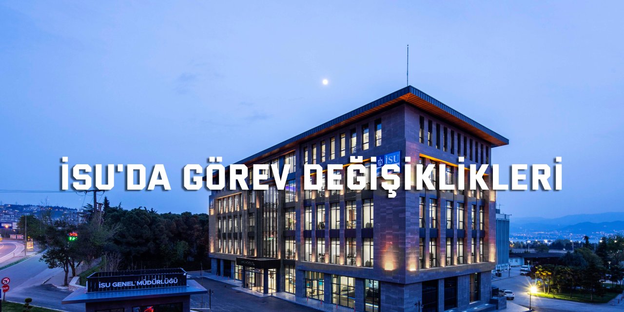 İSU'da görev değişiklikleri