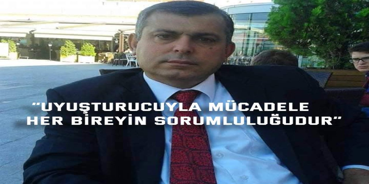 “Uyuşturucuyla mücadele  her bireyin sorumluluğudur”