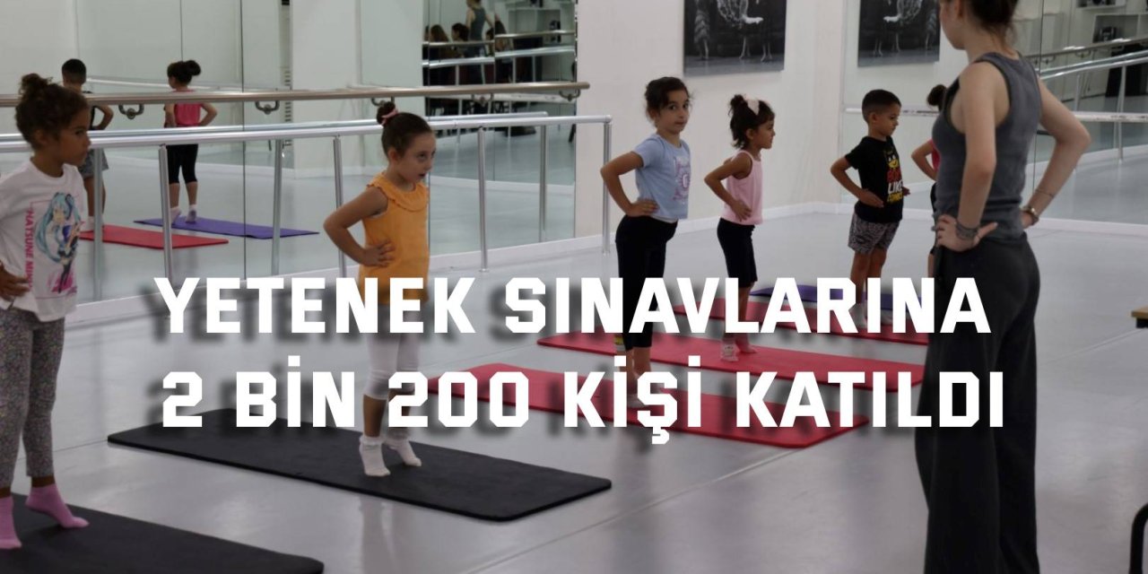 Yetenek sınavlarına  2 bin 200 kişi katıldı