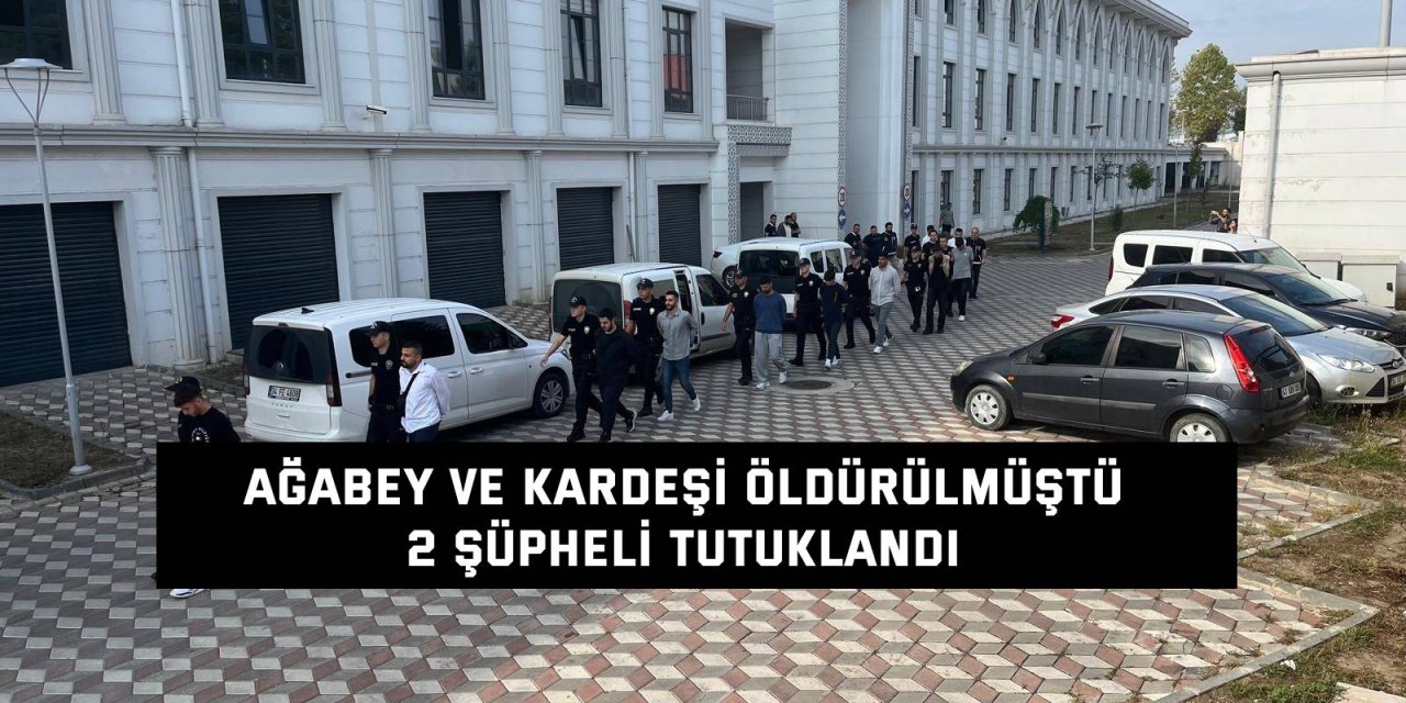 AĞABEY VE KARDEŞİ ÖLDÜRÜLMÜŞTÜ  2 şüpheli tutuklandı