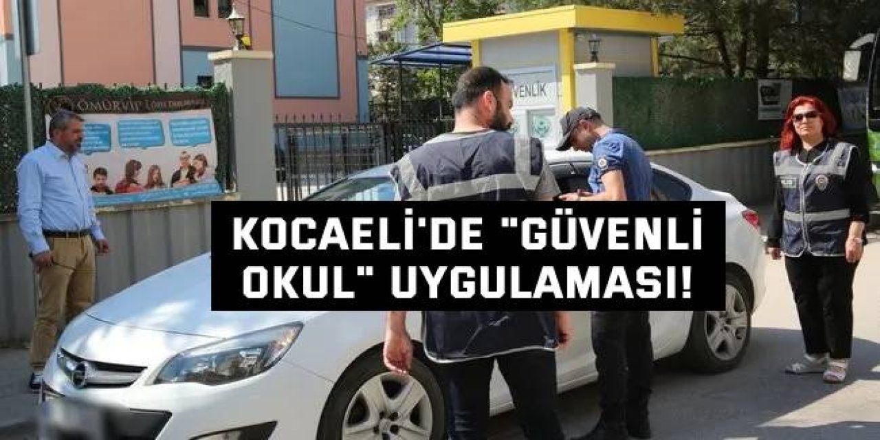 Kocaeli'de "Güvenli Okul" uygulaması!