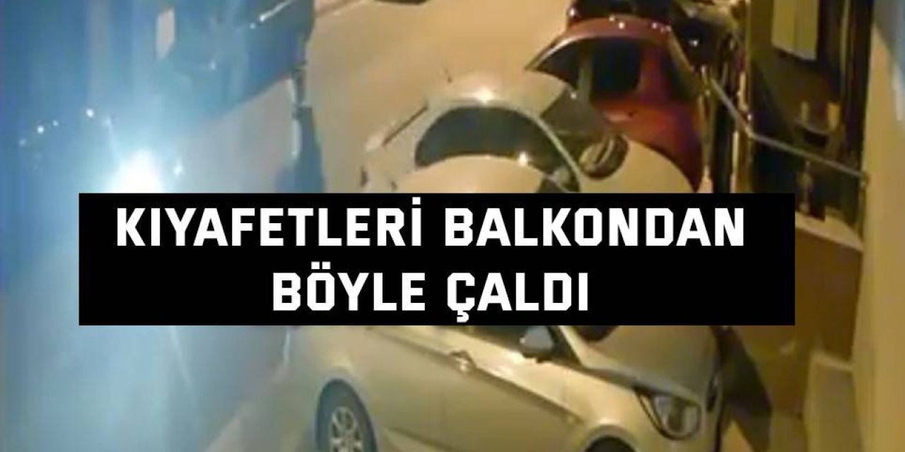 Kıyafetleri balkondan böyle çaldı