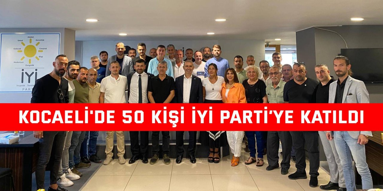 Kocaeli'de 50 kişi İYİ Parti’ye katıldı