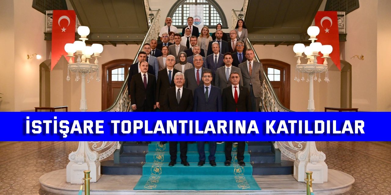 İstişare toplantılarına katıldılar