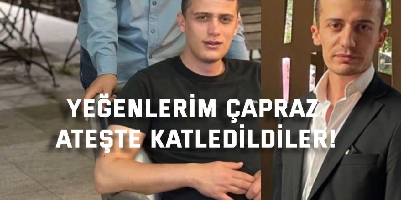 Yeğenlerim çapraz ateşte katledildiler!