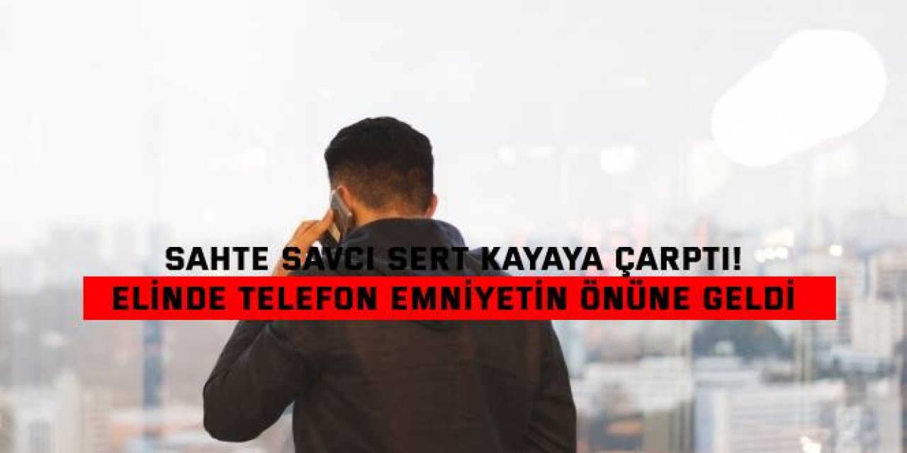 Sahte savcı sert kayaya çarptı! Elinde telefon emniyetin önüne geldi