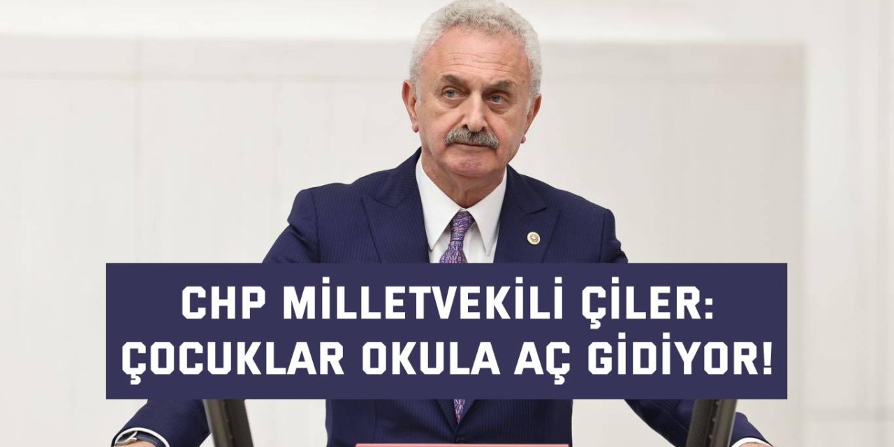 CHP MİLLETVEKİLİ ÇİLER: Çocuklar okula aç gidiyor!