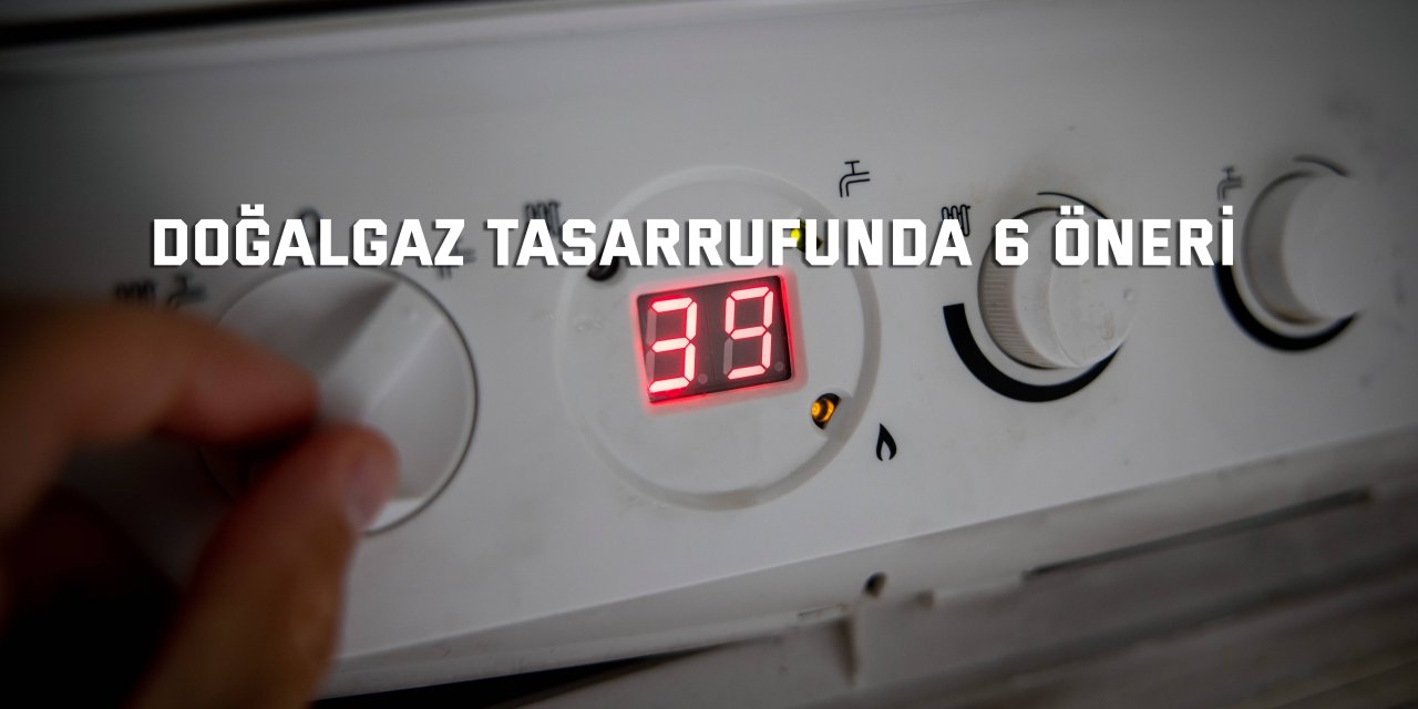 Doğalgaz tasarrufunda 6 öneri