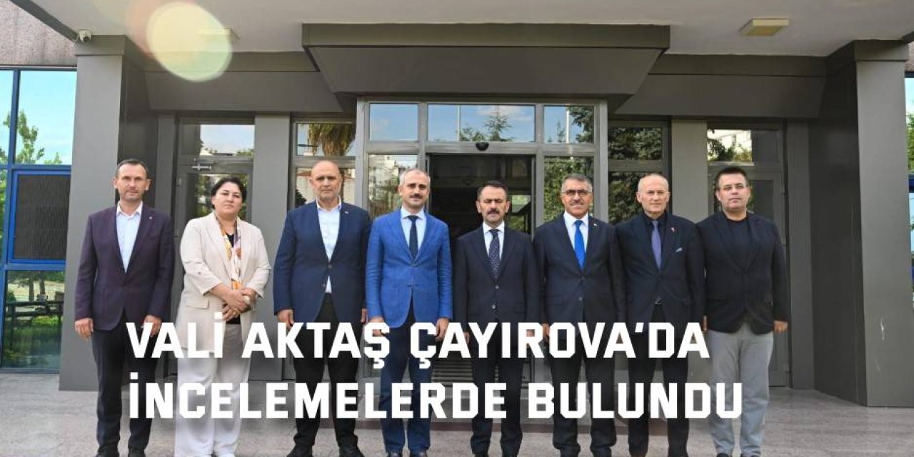 Vali Aktaş Çayırova’da  incelemelerde bulundu