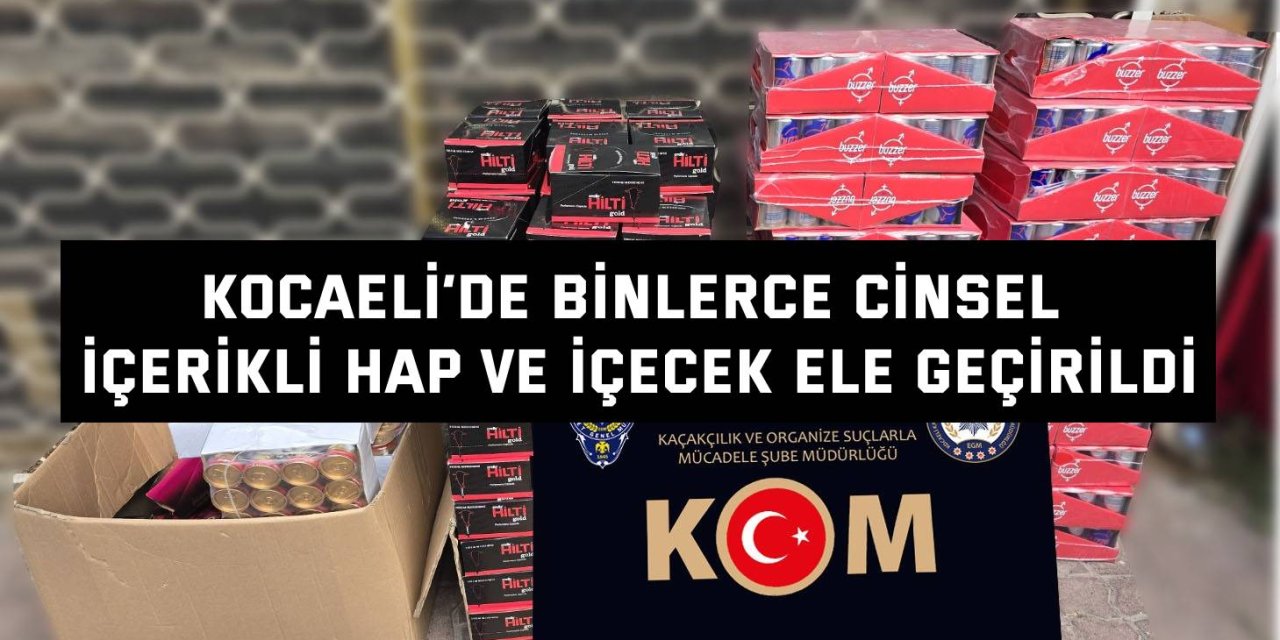 Kocaeli’de binlerce Cinsel İçerikli Hap ve İçecek Ele Geçirildi