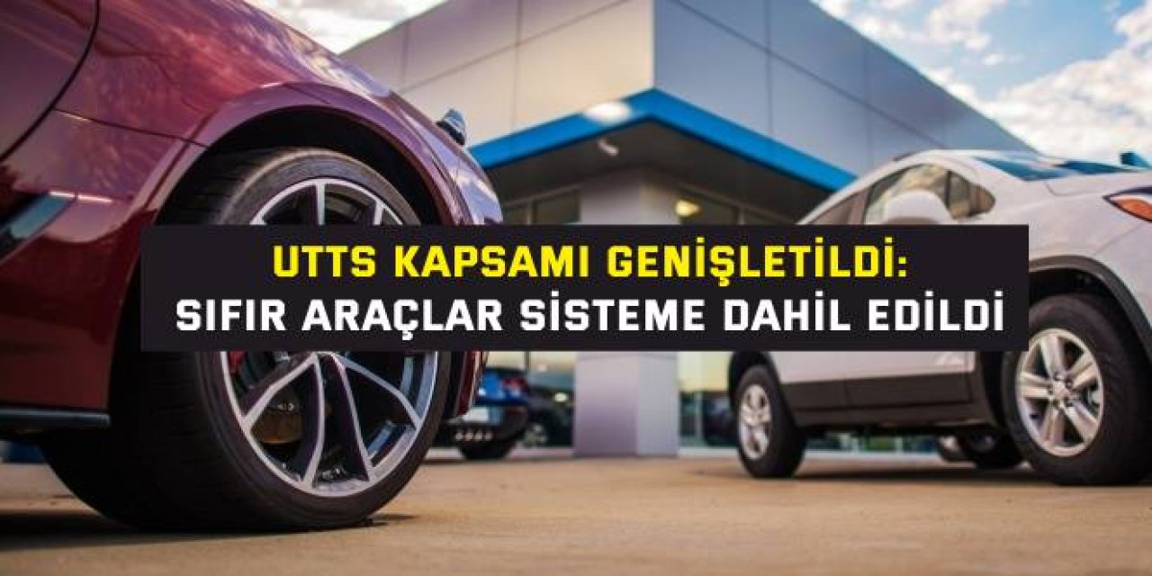 UTTS KAPSAMI GENİŞLETİLDİ: Sıfır araçlar sisteme dahil edildi