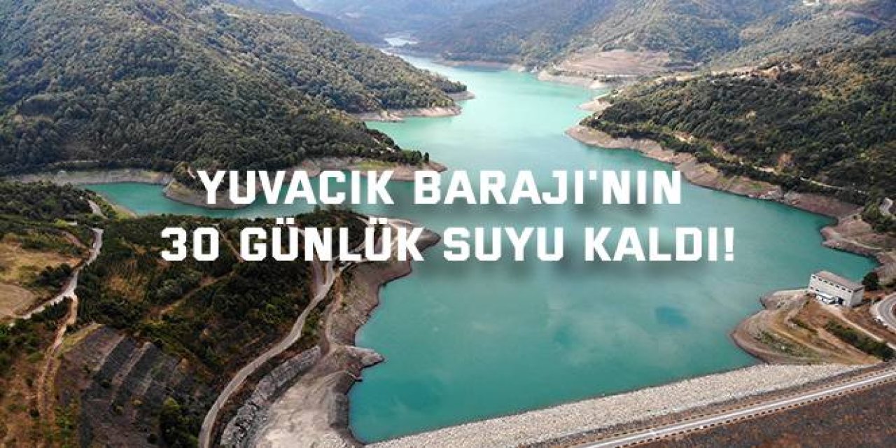 Yuvacık  Barajı'nın 30 günlük suyu kaldı!