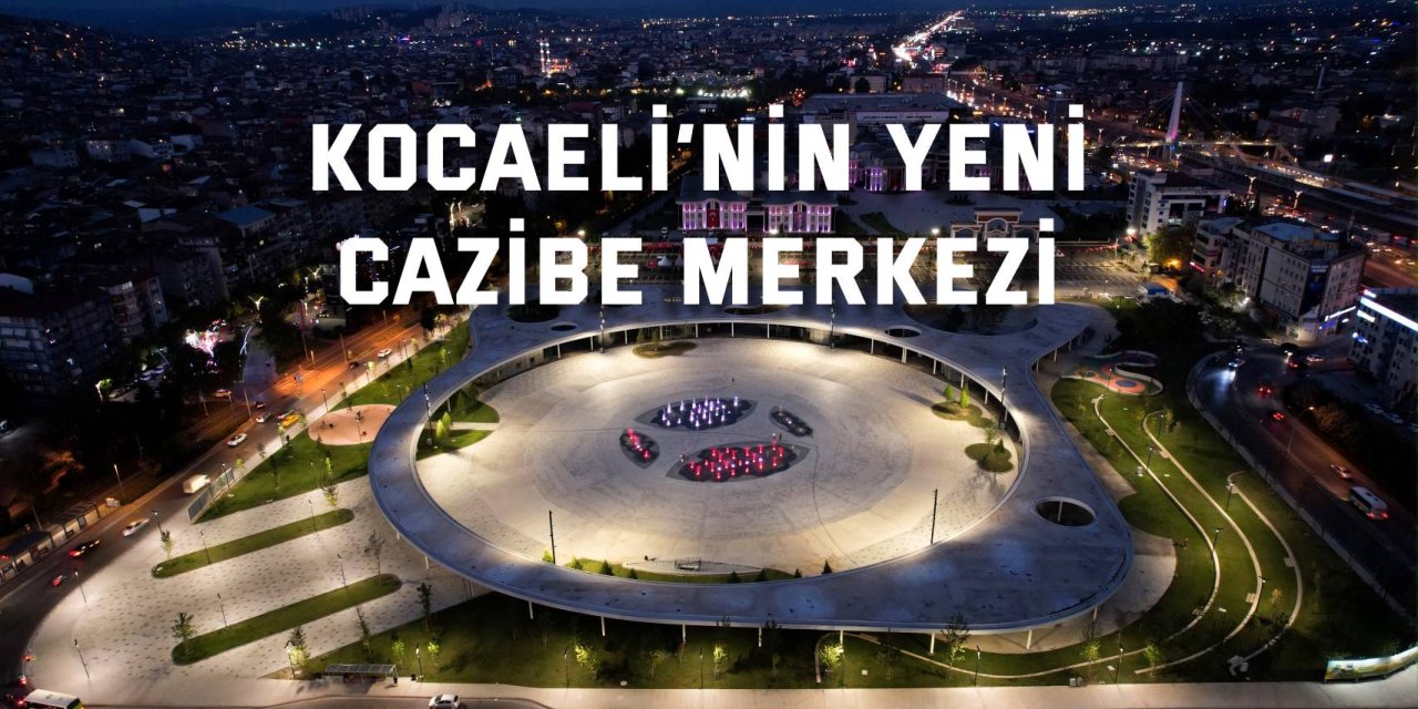 Kocaeli’nin yeni  cazibe merkezi