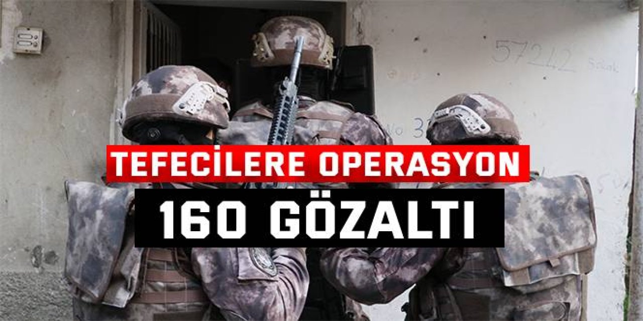 Tefecilere operasyon: 160 gözaltı