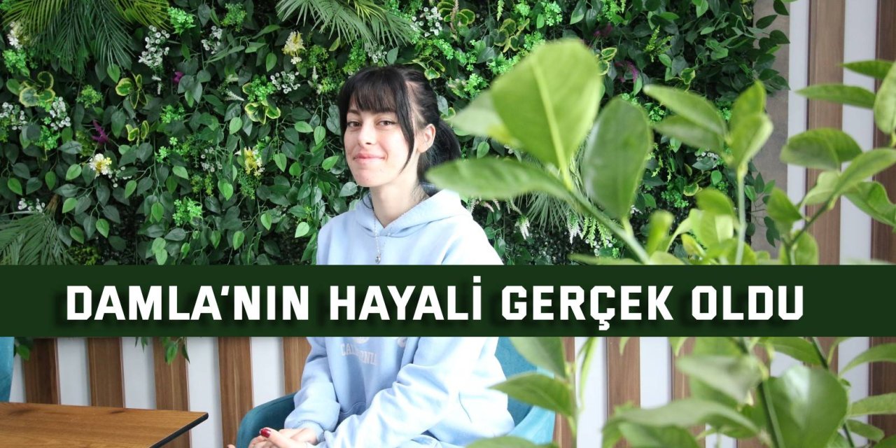 Damla’nın hayali gerçek oldu