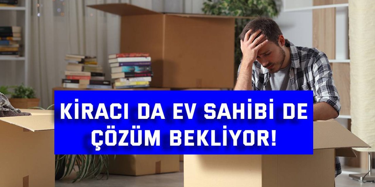 Kiracı da ev sahibi de çözüm bekliyor!