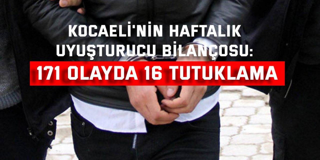 Kocaeli'nin Haftalık Uyuşturucu Bilançosu: 171 olayda 16 tutuklama