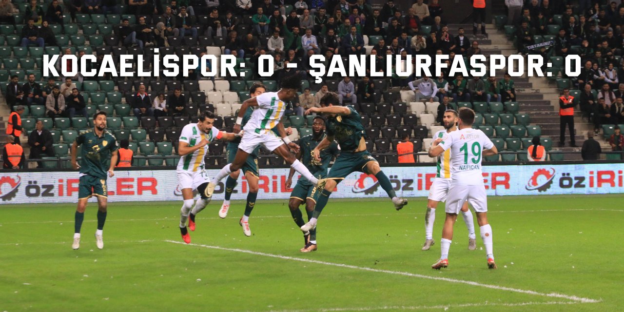 Kocaelispor: 0 - Şanlıurfaspor: 0
