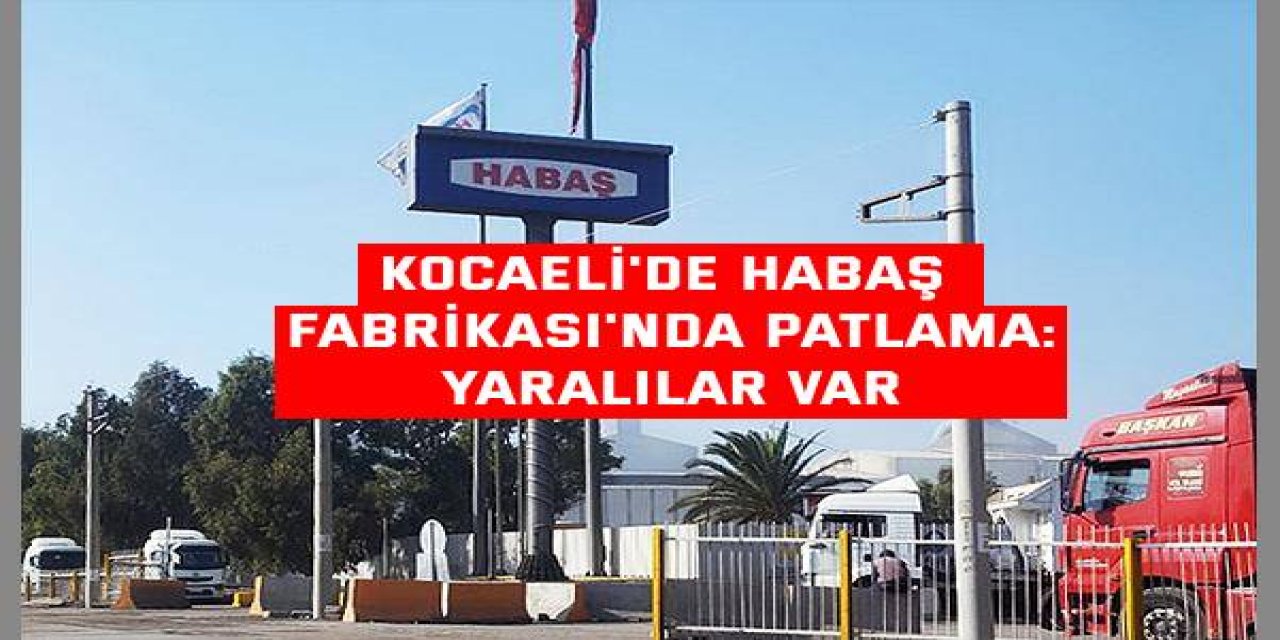 Kocaeli'de Habaş Fabrikası'nda Patlama: Yaralılar Var