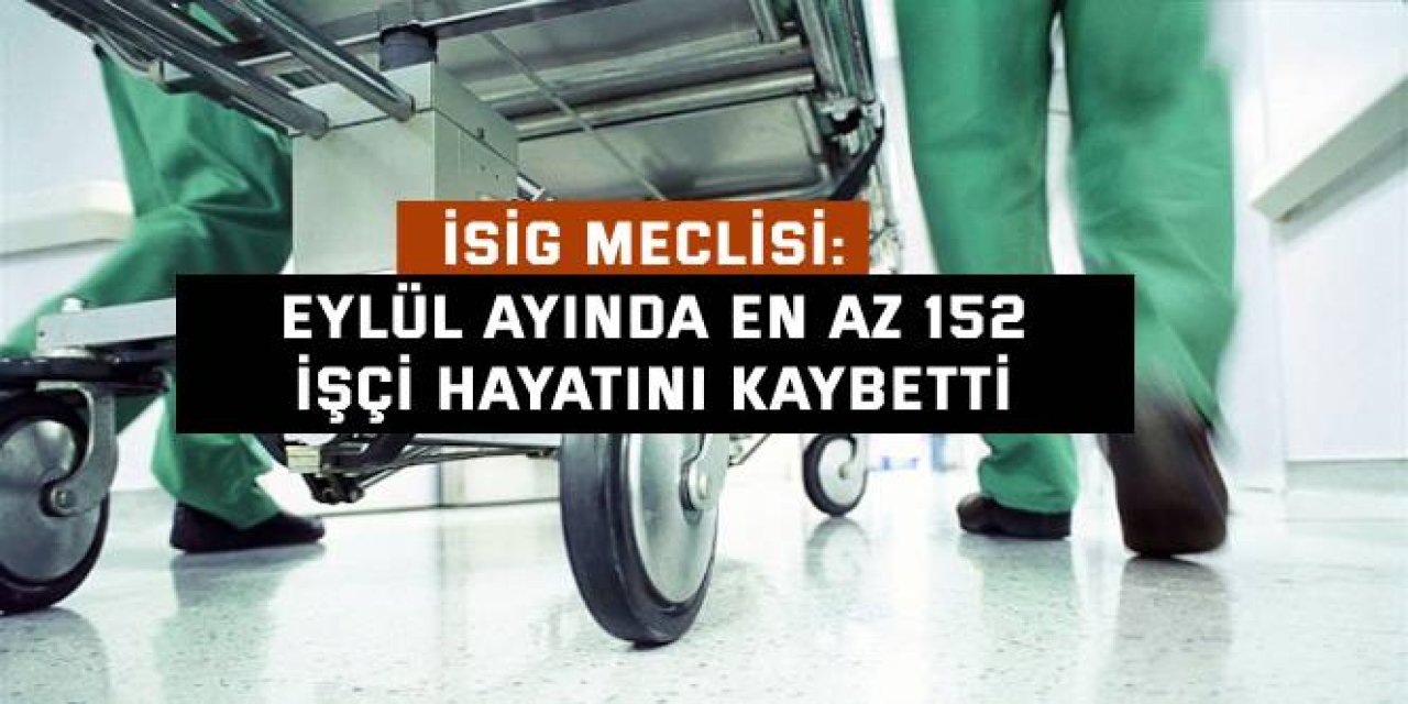 İSİG MECLİSİ: Eylül ayında en az 152   işçi hayatını kaybetti