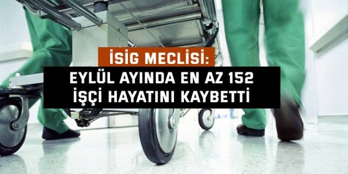 İSİG MECLİSİ: Eylül ayında en az 152   işçi hayatını kaybetti