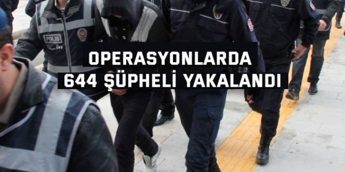 Operasyonlarda 644 şüpheli yakalandı