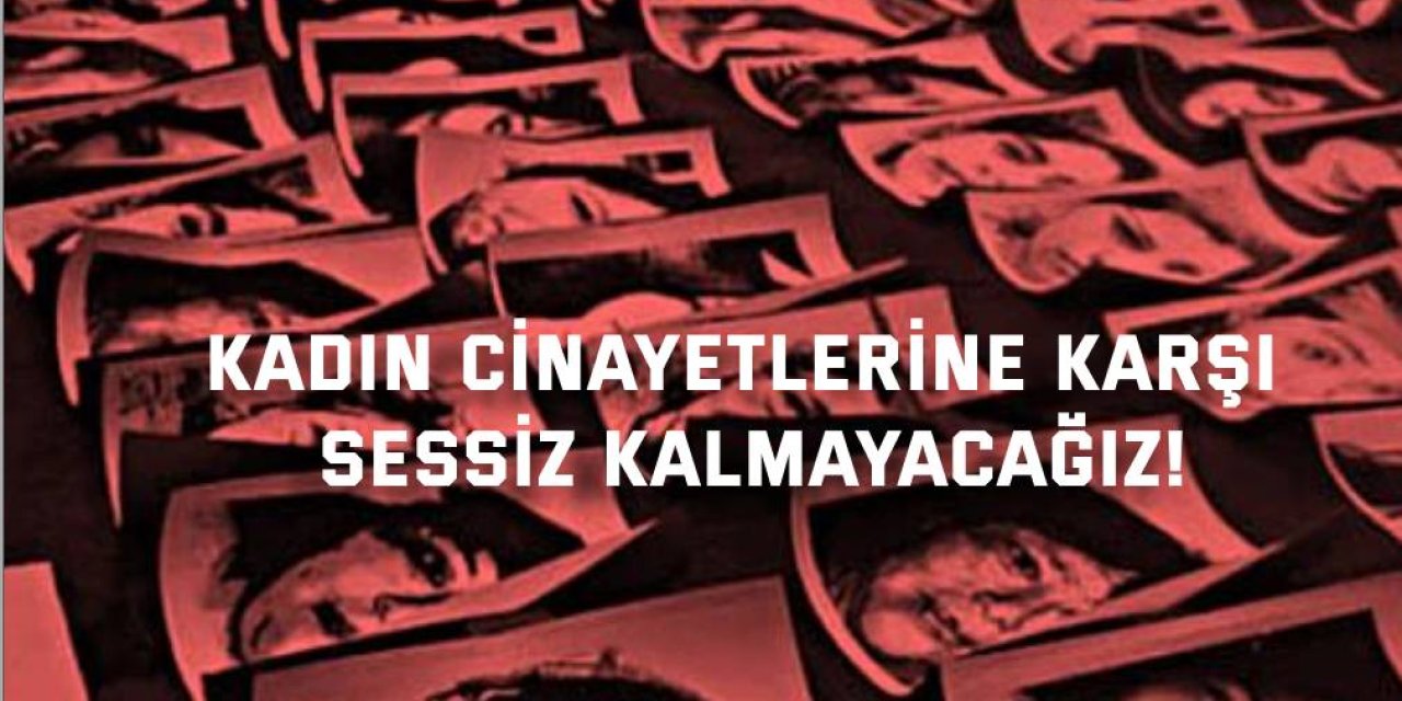Kadın cinayetlerine karşı sessiz kalmayacağız!