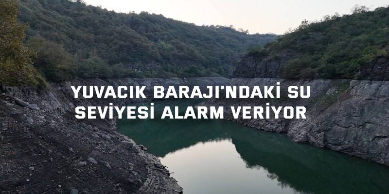 Yuvacık Barajı’ndaki su  seviyesi alarm veriyor