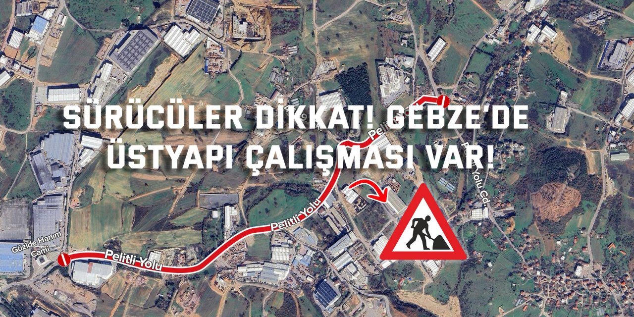 Sürücüler dikkat Gebze’de üstyapı çalışması var!