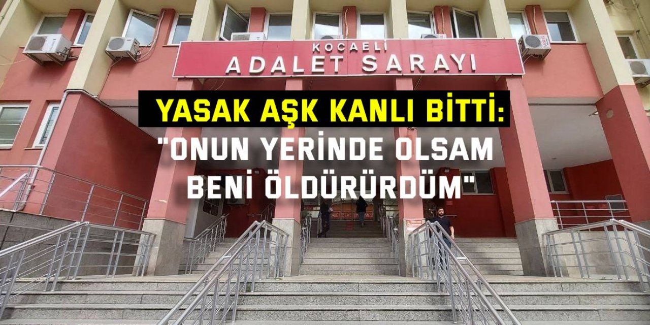 YASAK AŞK KANLI BİTTİ:    "Onun yerinde olsam beni öldürürdüm"